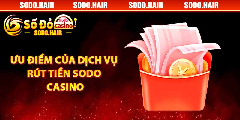Ưu Điểm Của Dịch Vụ Rút Tiền SODO Casino