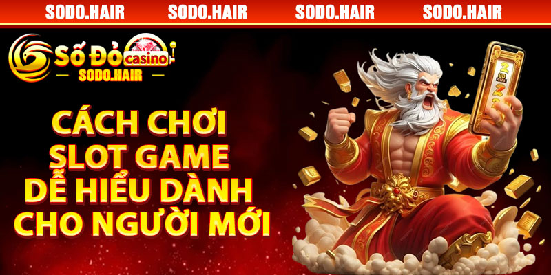 Cách Chơi Slot Game Dễ Hiểu Dành Cho Người Mới