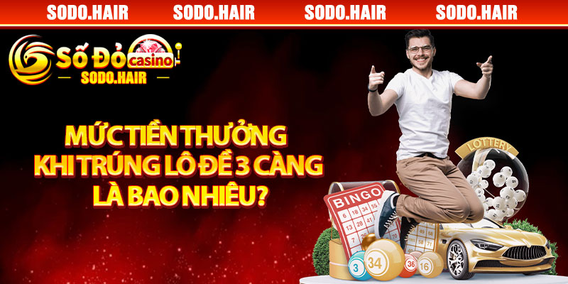 Mức Tiền Thưởng Khi Trúng Lô Đề 3 Càng Là Bao Nhiêu?