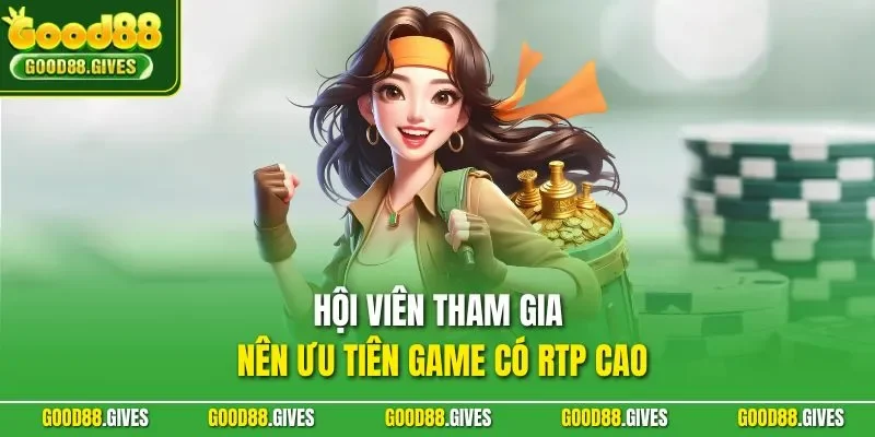 Hội viên tham gia nên ưu tiên game có RTP cao