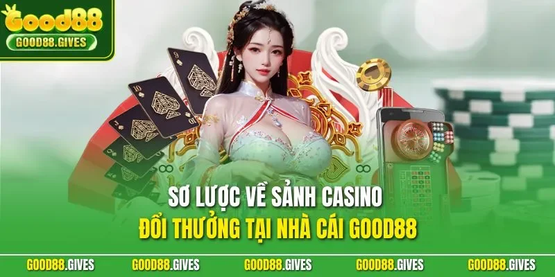 Sơ lược về sảnh casino đổi thưởng tại nhà cái GOOD88 