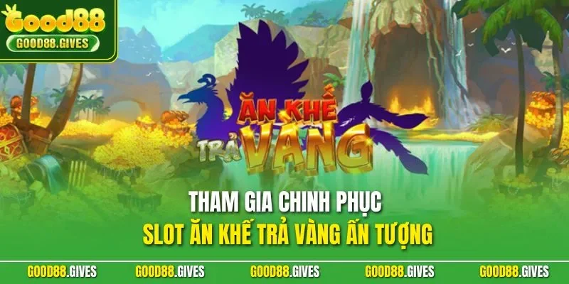 Tham gia chinh phục slot ăn khế trả vàng ấn tượng
