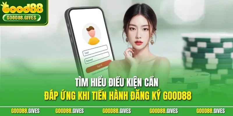 Tìm hiểu điều kiện cần đáp ứng khi tiến hành đăng ký GOOD88